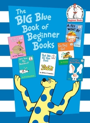 The Big Blue Book of Beginner Books: Go, Dog. Go!, Are You My Mother?, the Best Nest, Put Me in the Zoo, It's Not Easy Being a Bunny, a Fly Went by by Eastman, P. D.