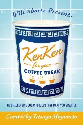Will Shortz Presents Kenken for Your Coffee Break: 100 Challenging Logic Puzzles That Make You Smarter by Shortz, Will