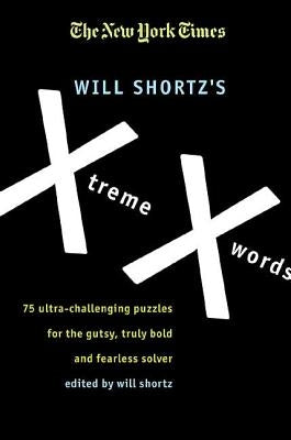 The New York Times Will Shortz's Xtreme Xwords: 75 Ultra-Challenging Puzzles for the Gutsy, Truly Bold and Fearless Solver by Shortz, Will