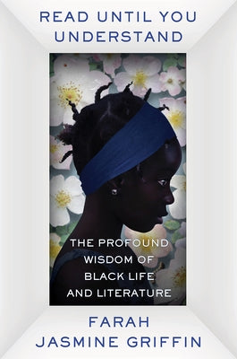 Read Until You Understand: The Profound Wisdom of Black Life and Literature by Griffin, Farah Jasmine