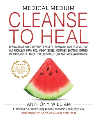 Medical Medium Cleanse to Heal: Healing Plans for Sufferers of Anxiety, Depression, Acne, Eczema, Lyme, Gut Prob Lems, Brain Fog, Weight Issues, Migra by William, Anthony