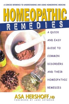 Homeopathic Remedies: A Quick and Easy Guide to Common Disorders and Their Homeopathic Remedies by Hershoff, Asa