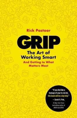 Grip: The Art of Working Smart (and Getting to What Matters Most) by Pastoor, Rick