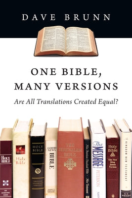 One Bible, Many Versions: Are All Translations Created Equal? by Brunn, Dave