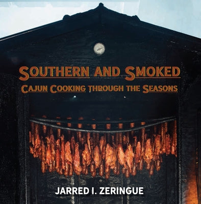 Southern and Smoked: Cajun Cooking Through the Seasons by Zeringue, Jarred I.