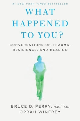 What Happened to You?: Conversations on Trauma, Resilience, and Healing by Winfrey, Oprah
