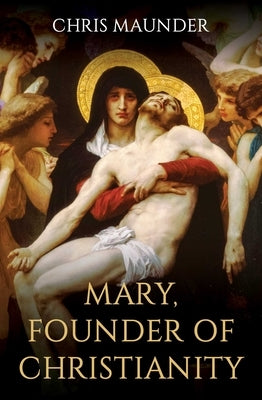 Mary, Founder of Christianity by Maunder, Chris