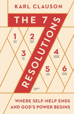 The 7 Resolutions: Where Self-Help Ends and God's Power Begins by Clauson, Karl