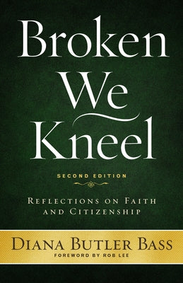 Broken We Kneel: Reflections on Faith and Citizenship by Bass, Diana Butler
