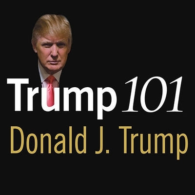 Trump 101: The Way to Success by Trump, Donald J.