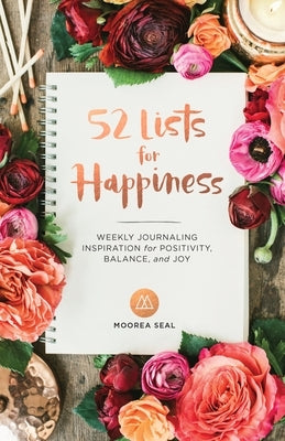 52 Lists for Happiness: Weekly Journaling Inspiration for Positivity, Balance, and Joy (a Guided Self -Love Journal with Prompts, Photos, and by Seal, Moorea