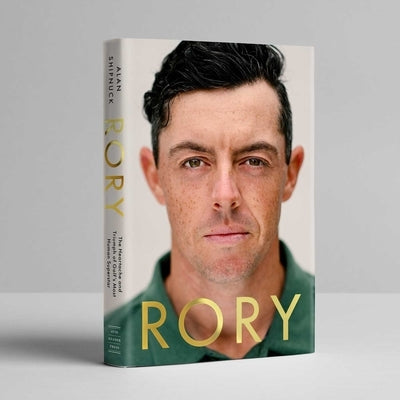 Rory: The Heartache and Triumph of Golf's Most Human Superstar by Shipnuck, Alan