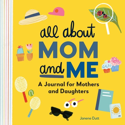 All about Mom and Me: A Journal for Mothers and Daughters by Dutt, Janene