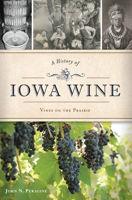 A History of Iowa Wine: Vines on the Prairie by Peragine, John N.
