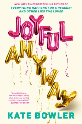Joyful, Anyway by Bowler, Kate