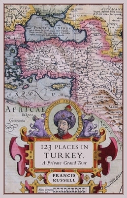 123 Places in Turkey: A Private Grand Tour by Russell, Francis