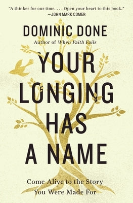 Your Longing Has a Name: Come Alive to the Story You Were Made for by Done, Dominic