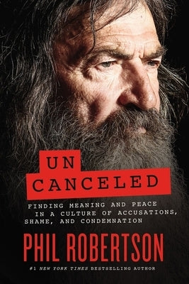 Uncanceled: Finding Meaning and Peace in a Culture of Accusations, Shame, and Condemnation by Robertson, Phil