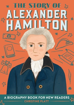 The Story of Alexander Hamilton: An Inspiring Biography for Young Readers by Platt, Christine