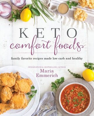 Keto Comfort Foods: Family Favorite Recipes Made Low-Carb and Healthy by Emmerich, Maria
