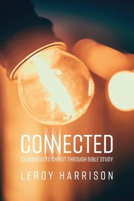 Connected: Closeness to Christ through Bible Study by Harrison, Leroy