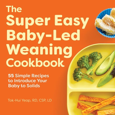 The Super Easy Baby-Led Weaning Cookbook: 55 Simple Recipes to Introduce Your Baby to Solids by Yeap, Tok-Hui