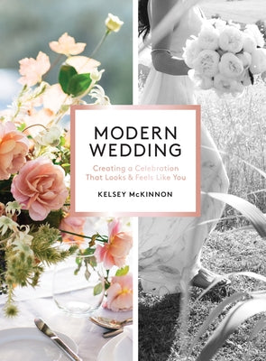 Modern Wedding: Creating a Celebration That Looks and Feels Like You by McKinnon, Kelsey