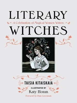 Literary Witches: A Celebration of Magical Women Writers by Kitaiskaia, Taisia