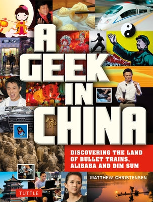 A Geek in China: Discovering the Land of Alibaba, Bullet Trains and Dim Sum by Christensen, Matthew B.