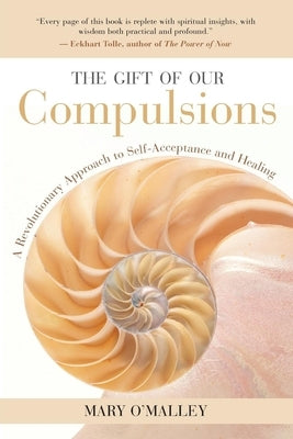 The Gift of Our Compulsions: A Revolutionary Approach to Self-Acceptance and Healing by O'Malley, Mary