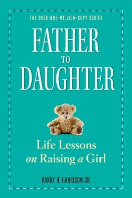 Father to Daughter: Life Lessons on Raising a Girl by Harrison Jr, Harry H.