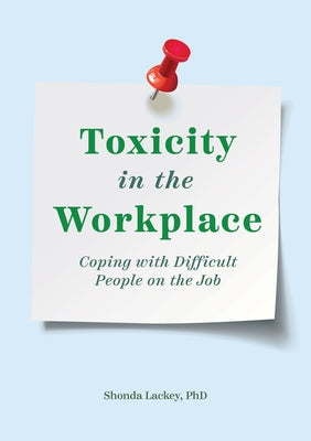 Toxicity in the Workplace: Coping with Difficult People on the Job by Lackey, Shonda