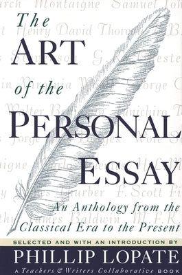 The Art of the Personal Essay: An Anthology from the Classical Era to the Present by Lopate, Phillip