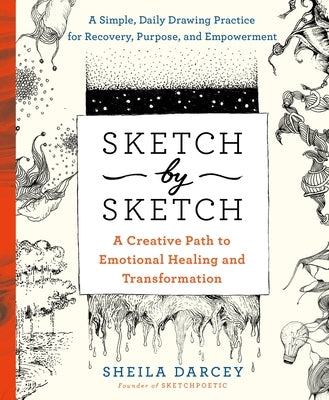 Sketch by Sketch: A Creative Path to Emotional Healing and Transformation (a Sketchpoetic Book) by Darcey, Sheila