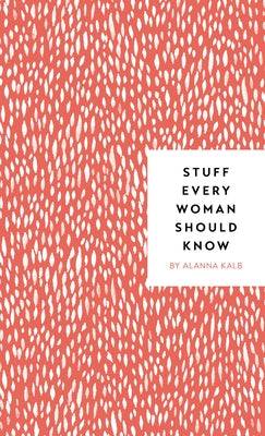 Stuff Every Woman Should Know by Kalb, Alanna