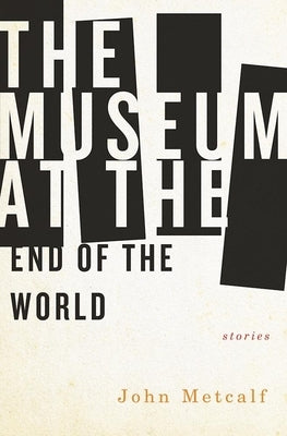 The Museum at the End of the World by Metcalf, John