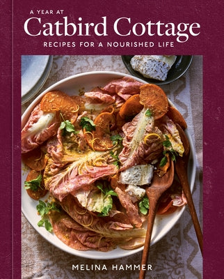 A Year at Catbird Cottage: Recipes for a Nourished Life [A Cookbook] by Hammer, Melina