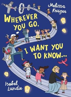 Wherever You Go, I Want You to Know... by Kruger, Melissa B.