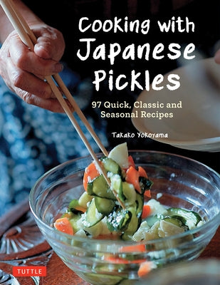 Cooking with Japanese Pickles: 97 Quick, Classic and Seasonal Recipes by Yokoyama, Takako