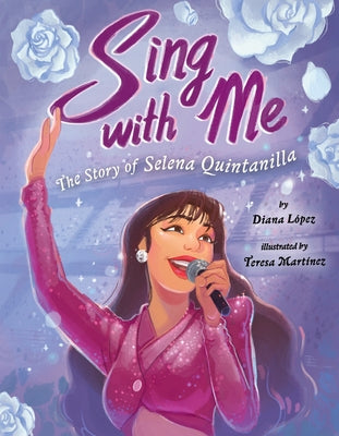 Sing with Me: The Story of Selena Quintanilla by López, Diana