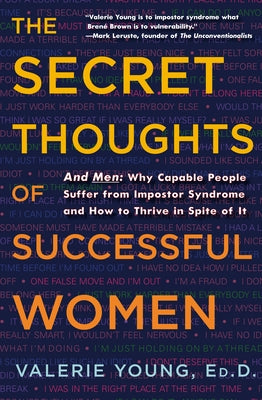 The Secret Thoughts of Successful Women: And Men: Why Capable People Suffer from Impostor Syndrome and How to Thrive in Spite of It by Young, Valerie