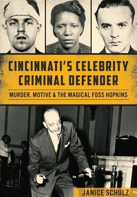 Cincinnati's Celebrity Criminal Defender:: Murder, Motive & the Magical Foss Hopkins by Schulz, Janice