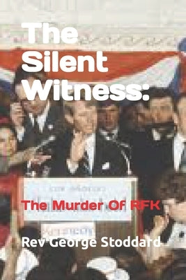 The Silent Witness: : The Murder Of RFK by Stoddard, George