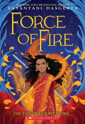 Force of Fire (the Fire Queen #1) by Dasgupta, Sayantani