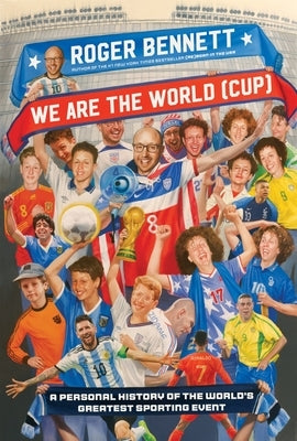 We Are the World (Cup): A Personal History of the World's Greatest Sporting Event by Bennett, Roger