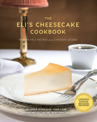 The Eli's Cheesecake Cookbook: Remarkable Recipes from a Chicago Legend: Updated 40th Anniversary Edition with New Recipes and Stories by Schulman, Maureen