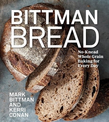 Bittman Bread: No-Knead Whole Grain Baking for Every Day: A Bread Recipe Cookbook by Bittman, Mark