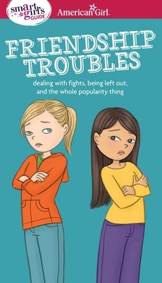 A Smart Girl's Guide: Friendship Troubles: Dealing with Fights, Being Left Out & the Whole Popularity Thing by Kelley Criswell, Patti