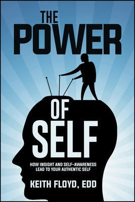 The Power of Self: How Insight and Self-Awareness Lead to Your Authentic Self by Floyd, Keith