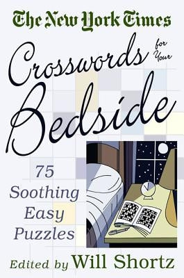 The New York Times Crosswords for Your Bedside: 75 Soothing, Easy Puzzles by Shortz, Will